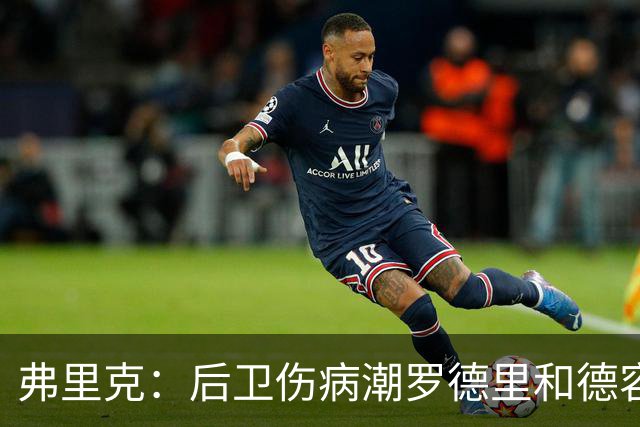 弗里克：后卫伤病潮罗德里和德容能顶上 拉菲尼亚已可以首发